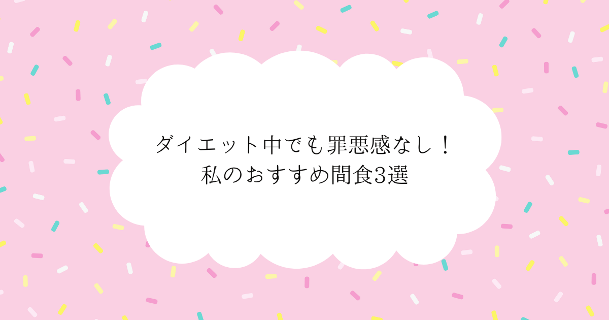 ダイエット中でも罪悪感なし！私のおすすめ間食3選