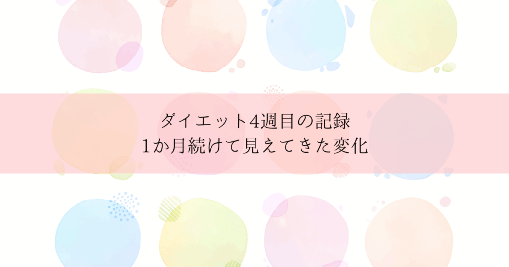 ダイエット4週目の記録｜1か月続けて見えてきた変化